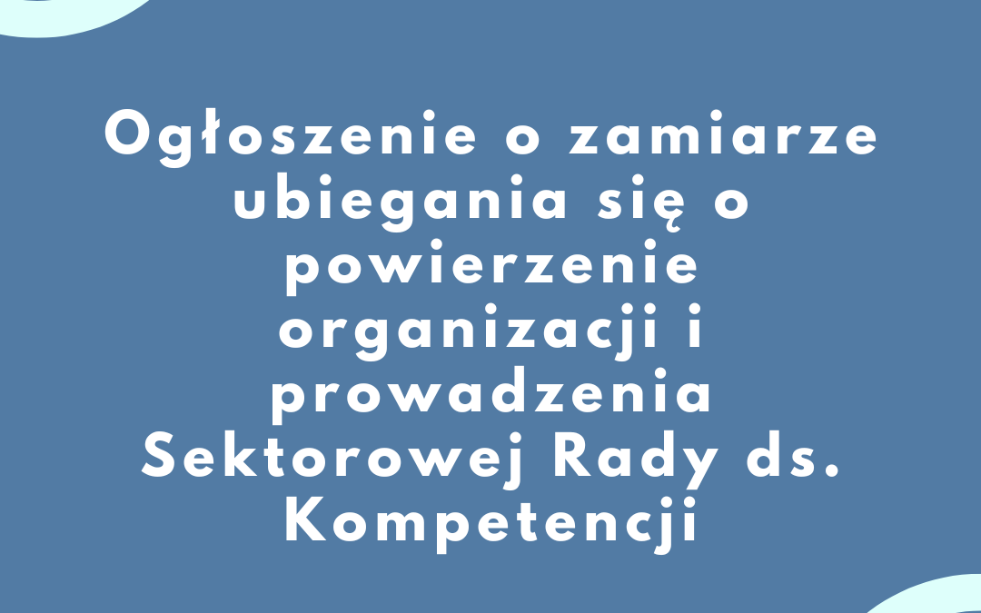 Ogłoszenie o zamiarze ubiegania się o powierzenie organizacji i prowadzenia Sektorowej Rady ds. Kompetencji